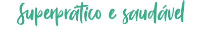 Superprático e saudável